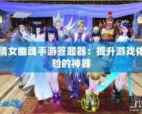 倩女幽魂手游答題器：提升游戲體驗(yàn)的神器