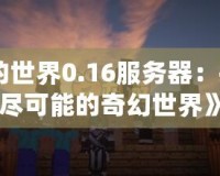 《我的世界0.16服務器：探索無盡可能的奇幻世界》