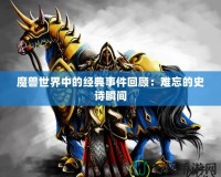 魔獸世界中的經(jīng)典事件回顧：難忘的史詩瞬間