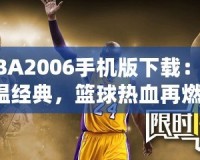 NBA2006手機版下載：重溫經典，籃球熱血再燃！