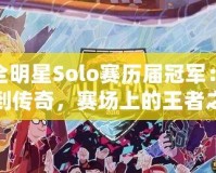 LOL全明星Solo賽歷屆冠軍：從明星到傳奇，賽場上的王者之路