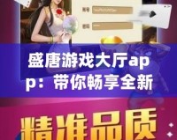 盛唐游戲大廳app：帶你暢享全新游戲體驗，盡在掌握！