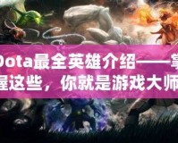 Dota最全英雄介紹——掌握這些，你就是游戲大師！