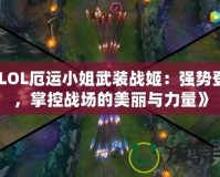 《LOL厄運小姐武裝戰(zhàn)姬：強勢登場，掌控戰(zhàn)場的美麗與力量》