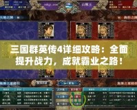 三國群英傳4詳細攻略：全面提升戰(zhàn)力，成就霸業(yè)之路！