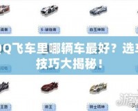 QQ飛車(chē)?yán)锬妮v車(chē)最好？選車(chē)技巧大揭秘！