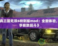 《真三國無雙6特別版mod：全新體驗，暢享極致戰(zhàn)斗》