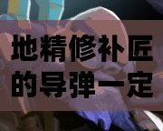 地精修補匠的導彈一定要有視野嗎？——探索地精修補匠技能與策略的奧秘