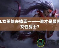 LOL女英雄去掉無一——誰才是最強(qiáng)的女性戰(zhàn)士？