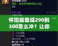 懷舊服裁縫290到300怎么沖？讓你輕松提升技能，秒變制衣大師！