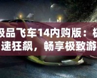 極品飛車14內(nèi)購版：極速狂飆，暢享極致游戲體驗