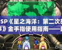 PSP《星之海洋：第二次故事》金手指使用指南——助你輕松暢游宇宙，探索未知