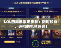 LOL四周年限定皮膚：限時珍藏，必搶的電競盛宴！