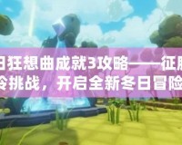 冬日狂想曲成就3攻略——征服寒冷挑戰(zhàn)，開啟全新冬日冒險！