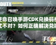 使命召喚手游CDK兌換碼格式不對？如何正確解決兌換問題，暢玩游戲無憂！