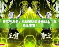 賽爾號戈多：挑戰(zhàn)星際的終極戰(zhàn)士，激戰(zhàn)全宇宙！