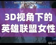 3D視角下的英雄聯盟女性角色：視覺盛宴與設計魅力