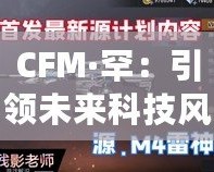 CFM·罕：引領未來科技風潮的品牌先鋒