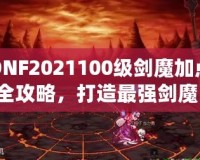 DNF2021100級劍魔加點(diǎn)全攻略，打造最強(qiáng)劍魔，讓你輕松橫掃副本！