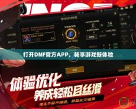 打開DNF官方APP，暢享游戲新體驗