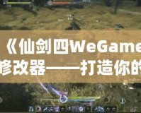 《仙劍四WeGame修改器——打造你的專屬仙劍世界，輕松暢玩無極限》