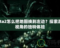 Dota2怎么把地圖換到左邊？探索游戲視角的獨(dú)特體驗(yàn)