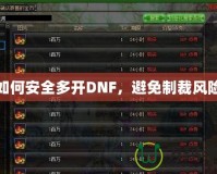 如何安全多開DNF，避免制裁風(fēng)險