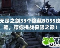 無盡之劍33個隱藏BOSS攻略，帶你挑戰(zhàn)極限之巔！