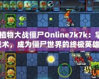 《植物大戰(zhàn)僵尸Online7k7k：掌握戰(zhàn)術(shù)，成為僵尸世界的終極英雄》