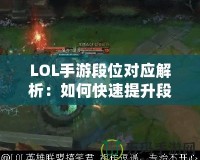 LOL手游段位對應解析：如何快速提升段位，成為王者玩家