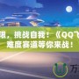 超越極限，挑戰(zhàn)自我！《QQ飛車》高難度賽道等你來戰(zhàn)！