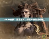 Dota1官網(wǎng)：重溫經(jīng)典，探索不朽的游戲魅力