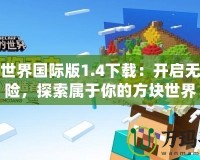 我的世界國際版1.4下載：開啟無限冒險，探索屬于你的方塊世界