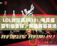 LOL洲際賽2018：電競(jìng)盛宴引爆全球，英雄再臨賽場(chǎng)