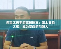 希望之光手游攻略圖文：踏上冒險(xiǎn)之旅，成為榮耀的引路人