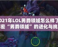 2021年LOL男爵領(lǐng)域怎么樣了？解密“男爵領(lǐng)域”的進(jìn)化與挑戰(zhàn)