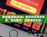 敬業(yè)福攻略2020：教你如何高效領(lǐng)取，輕松集齊，贏取豐厚獎(jiǎng)勵(lì)！