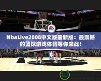 NbaLive2008中文版最新版：最震撼的籃球游戲體驗等你來戰(zhàn)！