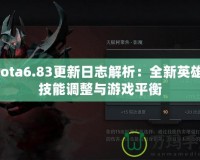 Dota6.83更新日志解析：全新英雄、技能調(diào)整與游戲平衡