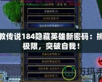 魔教傳說184隱藏英雄新密碼：挑戰(zhàn)極限，突破自我！