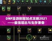 DNF漫游刷圖加點(diǎn)攻略2021——最強(qiáng)輸出與生存兼?zhèn)?></a></div>
                        <div   id=