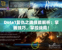 Dota1復(fù)仇之魂技能解析：掌握技巧，掌控戰(zhàn)局！