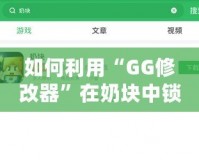 如何利用“GG修改器”在奶塊中鎖血，輕松應對各種挑戰(zhàn)