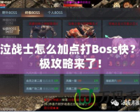 神泣戰(zhàn)士怎么加點打Boss快？終極攻略來了！