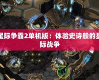 星際爭霸2單機版：體驗史詩般的星際戰(zhàn)爭