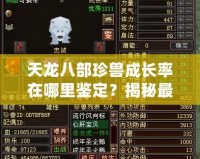 天龍八部珍獸成長率在哪里鑒定？揭秘最全面的珍獸成長秘籍