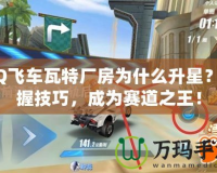 QQ飛車瓦特廠房為什么升星？掌握技巧，成為賽道之王！