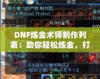 DNF煉金術(shù)師制作列表：助你輕松煉金，打造最強(qiáng)裝備