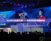 SkyWCG經(jīng)典比賽——電競領(lǐng)域的榮耀時刻