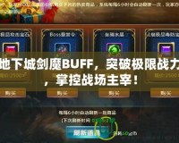 地下城劍魔BUFF，突破極限戰(zhàn)力，掌控戰(zhàn)場主宰！